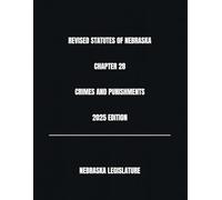 REVISED STATUTES OF NEBRASKA CHAPTER 28 CRIMES AND PUNISHMENTS 2025 EDITION