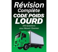 Révision Complète Code Poids Lourd: 100 Questions pour Réussir l’Examen