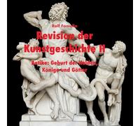 Revision der Kunstgeschichte II: Antike: Geburt der Helden, Könige und Götter: 2