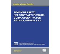 Revisione prezzi nei contratti pubblici: Guida operativa per tecnici, imprese e P.A. Con foglio di calcolo excel per la procedura di calcolo della revisione prezzi