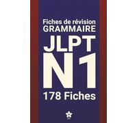 Révisions de Grammaire JLPT N1 | 178 fiches: 178 fiches claires et compactes pour maîtriser la grammaire du JLPT N1 partout, facilement et efficacement. Apprendre le japonais.