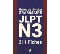 Révisions de Grammaire JLPT N3 | 211 fiches: 211 fiches claires et compactes pour maîtriser la grammaire du JLPT N3 partout, facilement et efficacement. Apprendre le japonais.