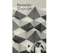Revisiter l'Expo 64: Acteurs, discours, controverses