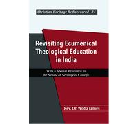 Revisiting Ecumenical Theological Education in India : With a Special Reference to the Senate of Serampore College