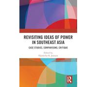 Revisiting Ideas of Power in Southeast Asia: Case Studies, Comparisons, Critique