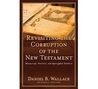 Revisiting the Corruption of the New Testament: Manuscripts, Patristic, and Apocryphal Evidence