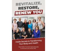 Revitalize, Restore, Renew You: Inside Secrets to Transforming Your Body and Health
