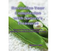 Revitalize Your Complexion with Nature's Treasures: Discover One Hundred Ten Natural Formulas for Rejuvenating Your Radiance and Embracing Ageless Beauty