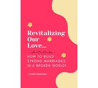 Revitalizing Our Love: How to Build Strong Marriages in a Broken World.