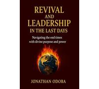 Revival And Leadership In The Last Days.: Navigating the times with divine purpose and power