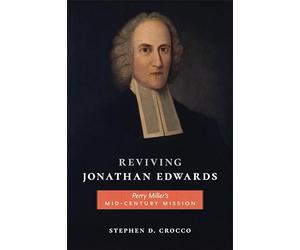 Reviving Jonathan Edwards: Perry Miller’s Mid-century Mission: Perry Miller’s Mid-century Mission
