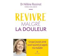 Revivre malgré la douleur: Ce que j'aurais aimé savoir quand j'ai appris ma maladie