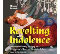 Revolting Indolence: The Politics of Slacking, Lounging, and Daydreaming in Queer and Trans Latinx Culture
