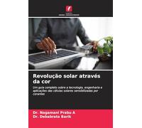 Revolução solar através da cor: Um guia completo sobre a tecnologia, engenharia e aplicações das células solares sensibilizadas por corantes