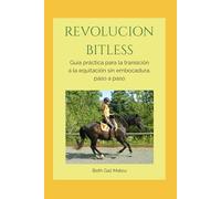 REVOLUCION BITLESS: Guía práctica para la transición a la equitación sin embocadura, paso a paso
