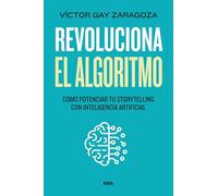 Revoluciona el algoritmo: 7 claves para potenciar tu storytelling en la era de la Inteligencia Artificial