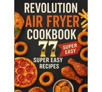 Revolution Air Fryer cookbook 2026: 77 QUICK & CRISPY RECIPES FOR BEGINNERS AND BEYOND | From Perfect Chicken to Gourmet Veggies