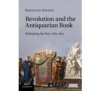 Revolution and the Antiquarian Book: Reshaping the Past, 17801815 - Jense...