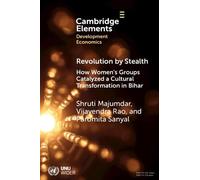 Revolution by Stealth: How Women's Groups Catalyzed a Cultural Transformation in Bihar (Elements in Development Economics)