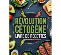 Révolution cétogène - Livre de Recettes: 100 Recettes Keto Délicieuses pour Brûler les Graisses, Gagner en Énergie et Améliorer Votre Santé