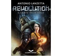 REVOLUTION. IL CANTO DELLE STELLE - Lanzetta Antonio - 2024 - La Corte Editore