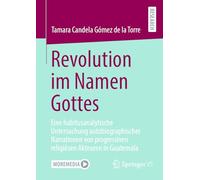 Revolution Im Namen Gottes: Eine Habitusanalytische Untersuchung Autobiographischer Narrationen Von Progressiven Religiösen Akteuren in Guatemala