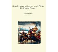 Revolutionary Heroes, and Other Historical Papers
