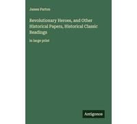 Revolutionary Heroes, and Other Historical Papers, Historical Classic Readings: in large print