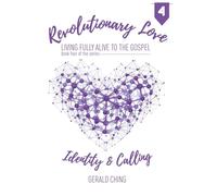 REVOLUTIONARY LOVE: Living Fully Alive to the Gospel: Identity & Calling