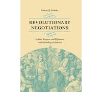 Revolutionary Negotiations: Indians, Empires, and Diplomats in the Founding of America