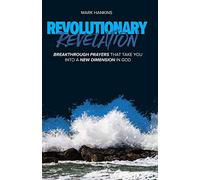 Revolutionary Revelation: Breakthrough Prayers That Take You into a New Dimension in God