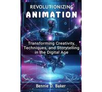 Revolutionizing Animation: Transforming Creativity, Techniques, and Storytelling in the Digital Age