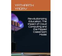 Revolutionizing Education: The Impact of Cloud Computing and the Flipped Classroom Model