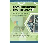 Revolutionizing Requirements: The AI Advantage in Business Analysis: Book 1: Transform Your Approach to Requirement Writing and Discovery with Generative AI