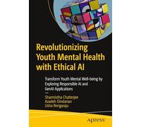 Revolutionizing Youth Mental Health with Ethical AI: Transform Youth Mental Well-being by Exploring Responsible AI and GenAI Applications: Exploring ... in Transforming Youth Mental Health