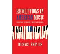 Revolutions in American Music: Three Decades That Changed a Country and Its Sounds