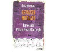 Revolver mutilato. Rievocando William Seward Burroughs