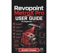 Revopoint MetroX Pro USER GUIDE For Beginners 2026: Cleaner Meshes, Stable Tracking, Accurate Model Alignment, and Reliable 3D Scanning Workflows for Printing and CAD Projects