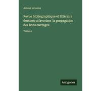 Revue bibliographique et littéraire destinée a favoriser la propagation des bons ouvrages: Tome 4