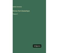 Revue d'art dramatique: Tome 27