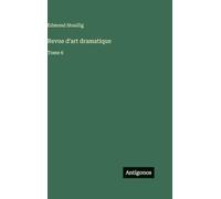 Revue d'art dramatique: Tome 6