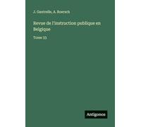Revue de l'instruction publique en Belgique: Tome 33