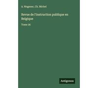 Revue de l'instruction publique en Belgique: Tome 36