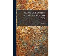 Revue de l'Orient chrÃ(c)tien Volume (1913)