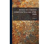 Revue de l'Orient chrÃ(c)tien Volume (1918-1919)