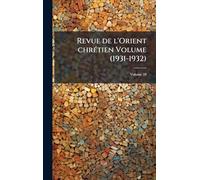 Revue de l'Orient chrÃ(c)tien Volume (1931-1932)