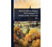 Revue HÃ(c)raldique, Historique Et Nobiliaire, Volume 12...