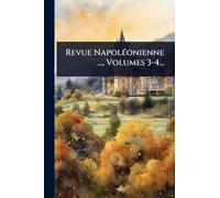 Revue NapolÃ(c)onienne ..., Volumes 3-4...