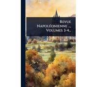 Revue NapolÃ(c)onienne ..., Volumes 3-4...