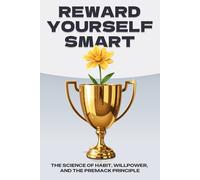 Reward Yourself Smart: The Science of Habit, Willpower, and the Premack Principle